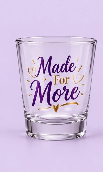 Made For More Shot Glass design